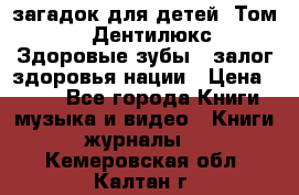 1400 загадок для детей. Том 2  «Дентилюкс». Здоровые зубы — залог здоровья нации › Цена ­ 424 - Все города Книги, музыка и видео » Книги, журналы   . Кемеровская обл.,Калтан г.